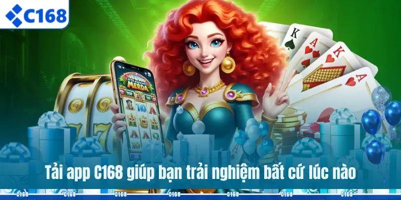 Tải app C168 giúp bạn trải nghiệm bất cứ lúc nào